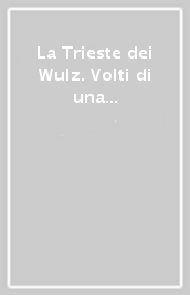La Trieste dei Wulz. Volti di una storia. CD-ROM. Ediz. illustrata