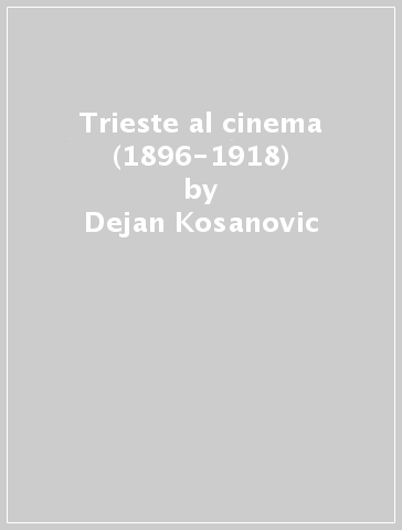 Trieste al cinema (1896-1918) - Dejan Kosanovic