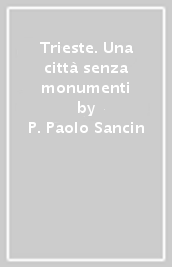 Trieste. Una città senza monumenti