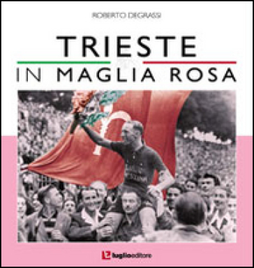Trieste in maglia rosa - Roberto Degrassi