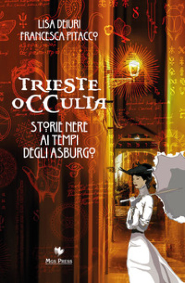 Trieste occulta. Storie nere ai tempi degli asburgo - Lisa Deiuri - Francesca Pitacco