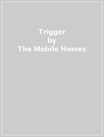 Trigger - The Mobile Homes