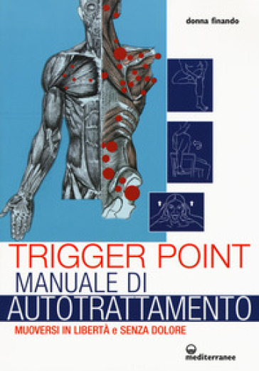 Trigger point. Manuale di autotrattamento. Muoversi in libertà e senza dolore - Donna Finando