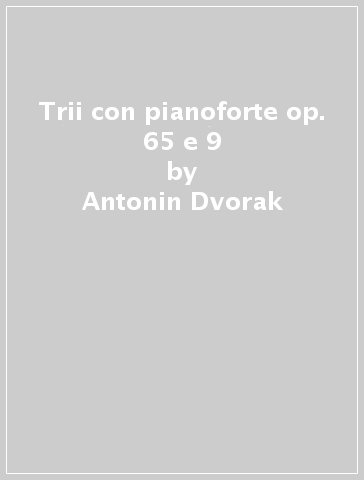 Trii con pianoforte op. 65 e 9 - Antonin Dvorak