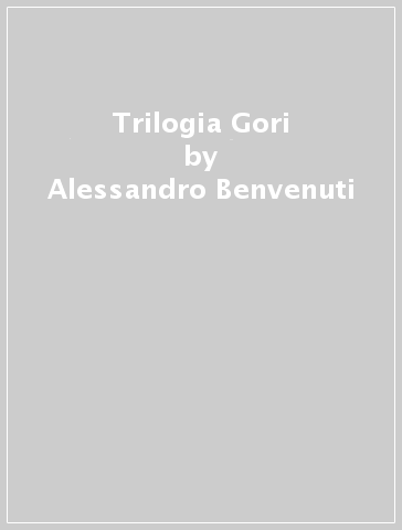 Trilogia Gori - Alessandro Benvenuti - Ugo Chiti