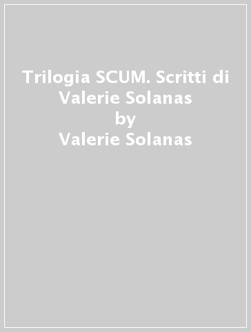 Trilogia SCUM. Scritti di Valerie Solanas - Valerie Solanas