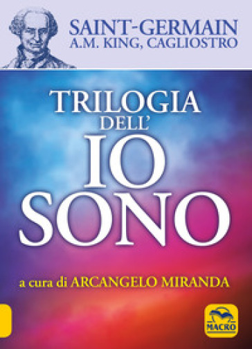 Trilogia dell'io sono - Allesandro (conte di) Cagliostro - Saint-Germain (conte di) - A. M. King