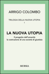 Trilogia della nuova utopia. 1.La nuova utopia. Il progetto dell