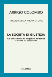 Trilogia della nuova utopia. 2.La società di giustizia. Ciò che l