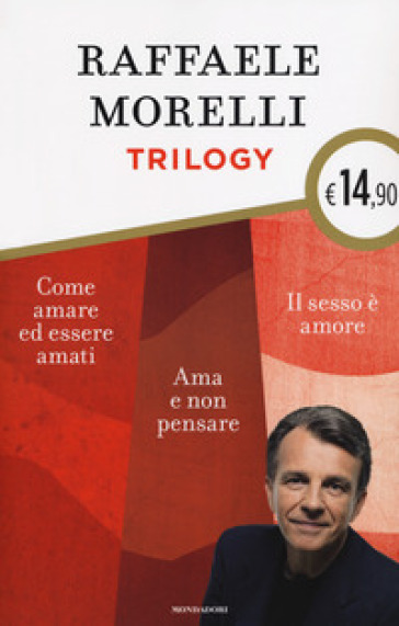 Trilogy: Ama e non pensare-Il sesso è amore. Vivere l'eros senza sensi di colpa-Come amare ed essere amati - Raffaele Morelli