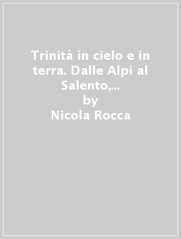 Trinità in cielo e in terra. Dalle Alpi al Salento, due profeti della Ss. Trinità - Nicola Rocca - Luigi Schirinzi