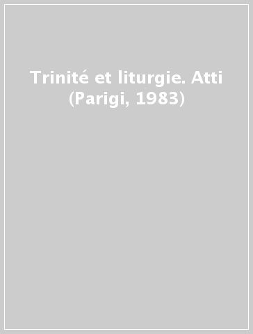 Trinité et liturgie. Atti (Parigi, 1983)