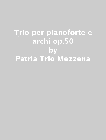 Trio per pianoforte e archi op.50 - Patria Trio Mezzena