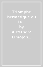 Triomphe hermétique ou la pierre philosophale victorieuse (Le)