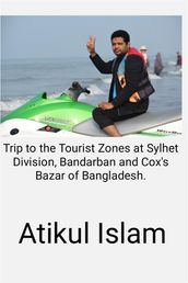 Trip to to the Tourist Zones at Sylhet Division, Bandarban and Cox s Bazar of Bangladesh.