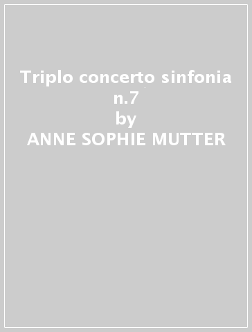 Triplo concerto & sinfonia n.7 - ANNE SOPHIE MUTTER