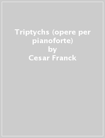 Triptychs (opere per pianoforte) - Cesar Franck