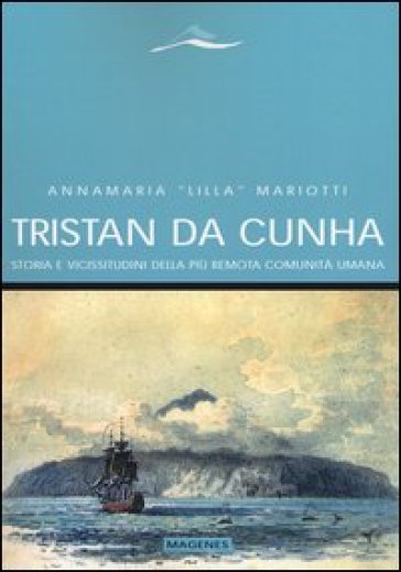 Tristan da Cunha. Storia e vicissitudini della più remota comunità umana - Annamaria «Lilla» Mariotti