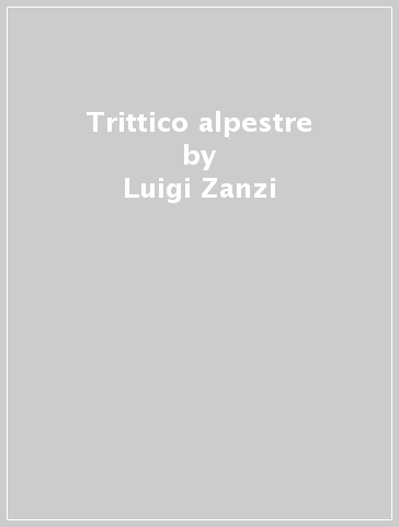 Trittico alpestre - Luigi Zanzi