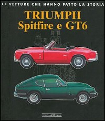 Triumph Spitfire e GT6. Ediz. illustrata - Eros Olivati