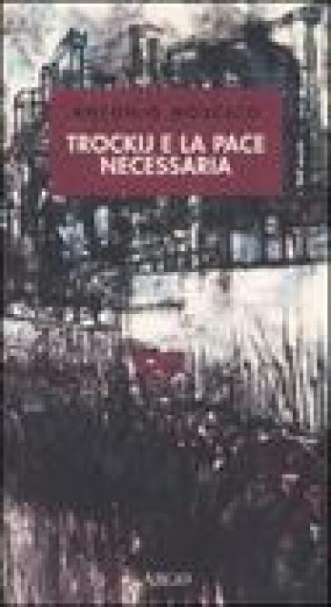 Trockij e la pace necessaria. 1918: la socialdemocrazia e la tragedia russa - Antonio Moscato