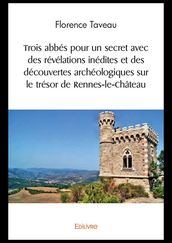 Trois abbés pour un secret avec des révélations inédites et des découvertes archéologiques sur le trésor de Rennes-le-Château