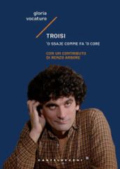 Troisi.  O ssaje comme fa  o core