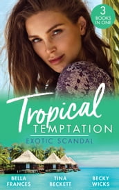 Tropical Temptation: Exotic Scandal: The Scandal Behind the Wedding / Her Hard to Resist Husband / Tempted by Her Hot-Shot Doc