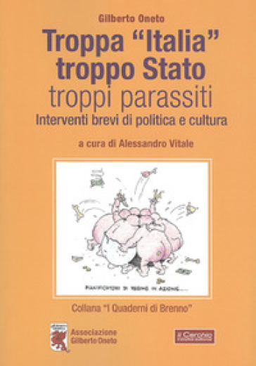 Troppa «Italia», troppo Stato, troppi parassiti. Interventi brevi di politica e cultura - Gilberto Oneto