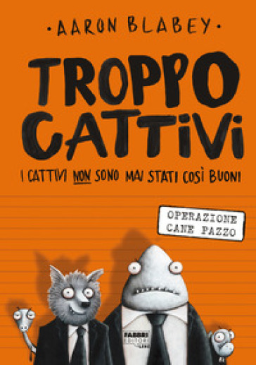 Troppo Cattivi. 1: Operazione Cane Pazzo - Aaron Blabey