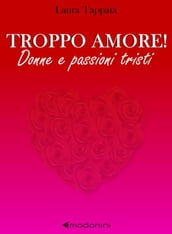 Troppo amore! Donne e passioni tristi