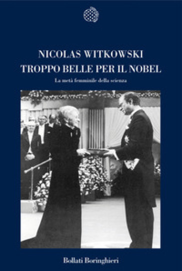 Troppo belle per il Nobel. La metà femminile della scienza - Nicolas Witkowski