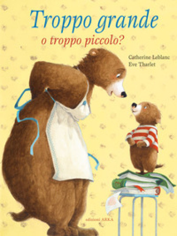 Troppo grande o troppo piccolo? Ediz. a colori - Catherine Leblanc