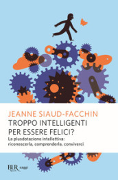 Troppo intelligenti per essere felici? La plusdotazione intellettiva; riconoscerla, comprenderla, conviverci