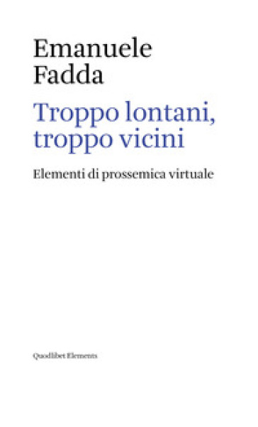 Troppo lontani, troppo vicini. Elementi di prossemica virtuale - Emanuele Fadda