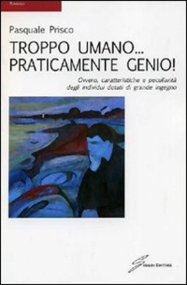 Troppo umano... praticamente genio! - Pasquale Prisco