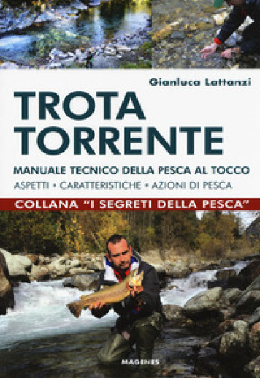 Trota torrente. Manuale tecnico della pesca al tocco. Aspetti, caratteristiche, azioni di pesca - Gianluca Lattanzi | 