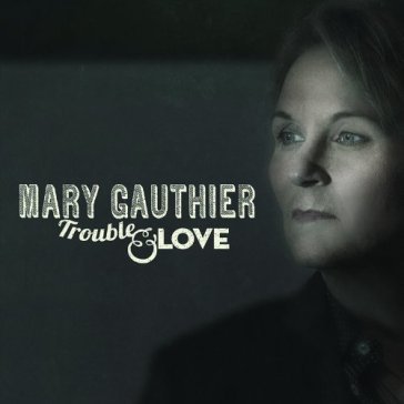 Trouble and love - Mary Gauthier