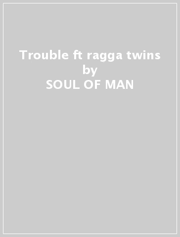 Trouble ft ragga twins - SOUL OF MAN