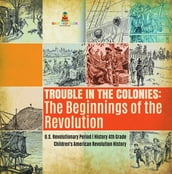 Trouble in the Colonies : The Beginnings of the Revolution   U.S. Revolutionary Period   History 4th Grade   Children s American Revolution History