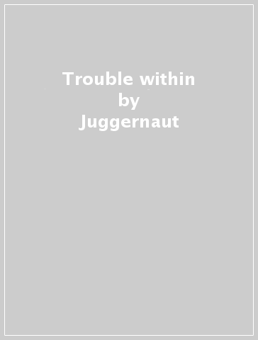 Trouble within - Juggernaut