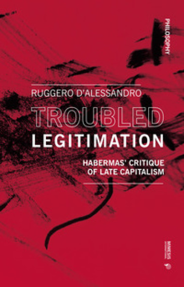 Troubled legitimation. Habermas' critique of late capitalism - Ruggero D