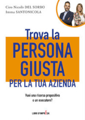 Trova la persona giusta per la tua azienda. Vuoi una risorsa propositiva o un esecutore?