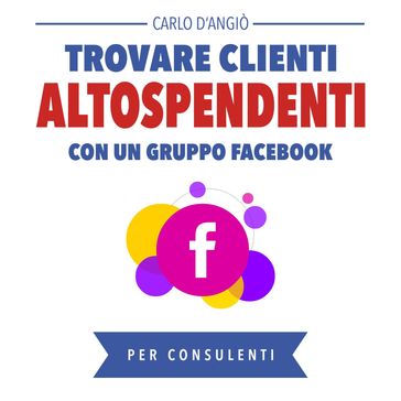 Trovare clienti Alto Spendenti con un gruppo Facebook - Carlo DAngiò