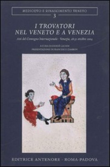 I Trovatori nel Veneto e a Venezia. Atti del Convegno internazionale (Venezia, 28-31 ottob...