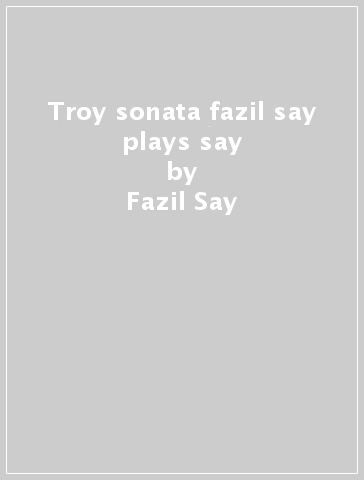 Troy sonata fazil say plays say - Fazil Say