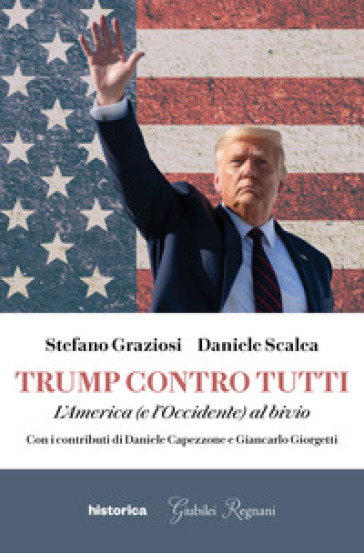 Trump contro tutti. L'America (e l'Occidente) al bivio - Stefano Graziosi - Daniele Scalea