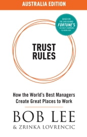 Trust Rules (Australia Edition) - How the World s Best Managers Create Great Places to Work