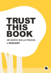 Trust this book. Un gioco sulla fiducia di Ecolojoy. Ediz. italiana e inglese - Anna Carla Scesi, Lorenzo Cimmino