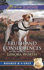 Truth And Consequences (Mills & Boon Love Inspired Suspense) (Rookie K-9 Unit, Book 2)